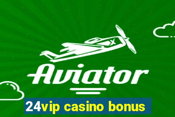 24vip casino bonus