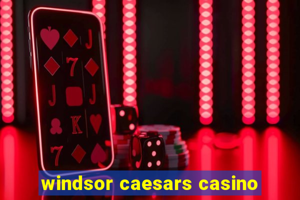 windsor caesars casino