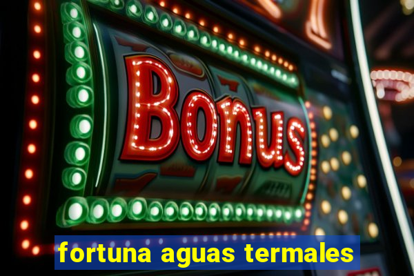 fortuna aguas termales