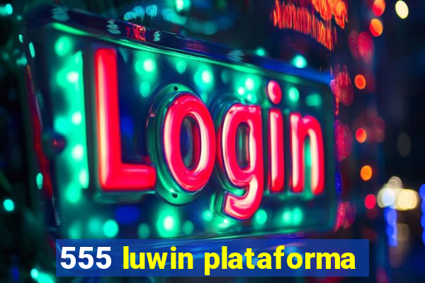 555 luwin plataforma