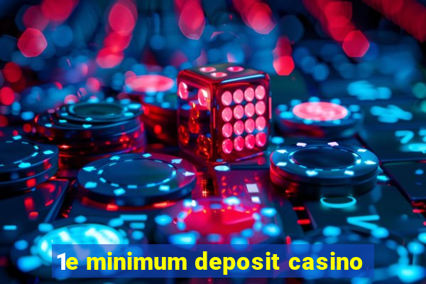 1e minimum deposit casino