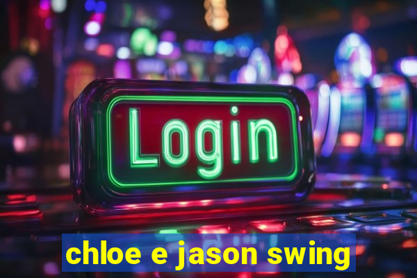 chloe e jason swing