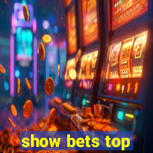 show bets top