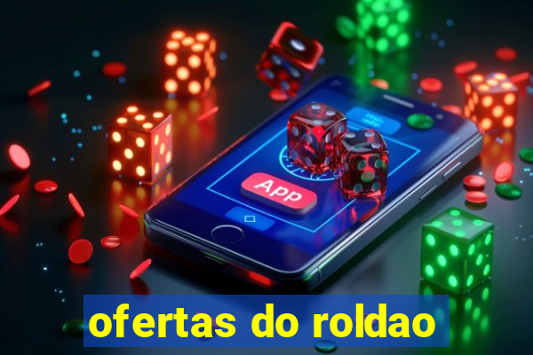 ofertas do roldao