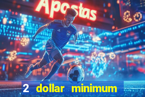 2 dollar minimum deposit casino