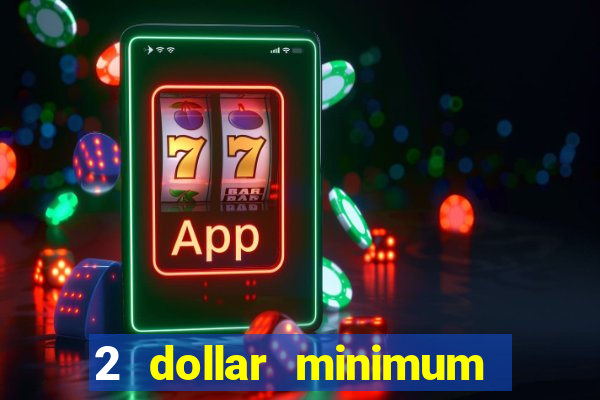 2 dollar minimum deposit casino