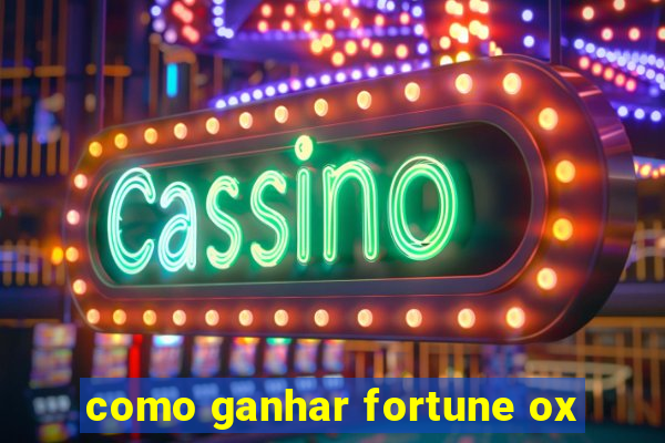 como ganhar fortune ox