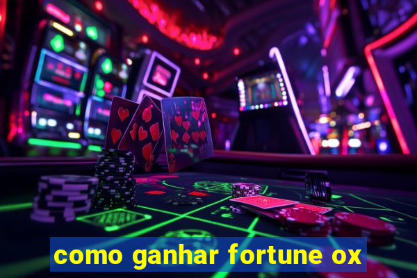 como ganhar fortune ox