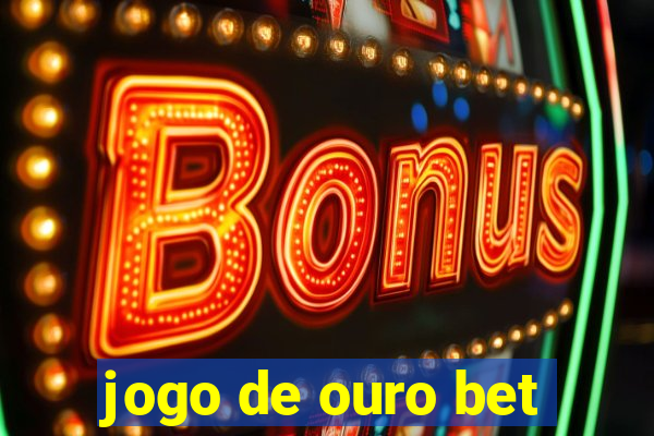 jogo de ouro bet