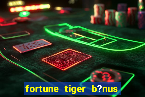 fortune tiger b?nus grátis sem deposito