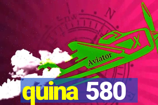 quina 580