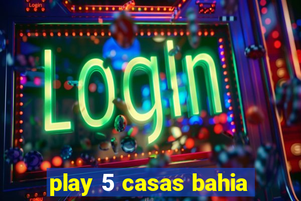 play 5 casas bahia