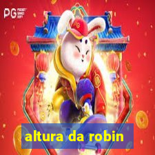 altura da robin