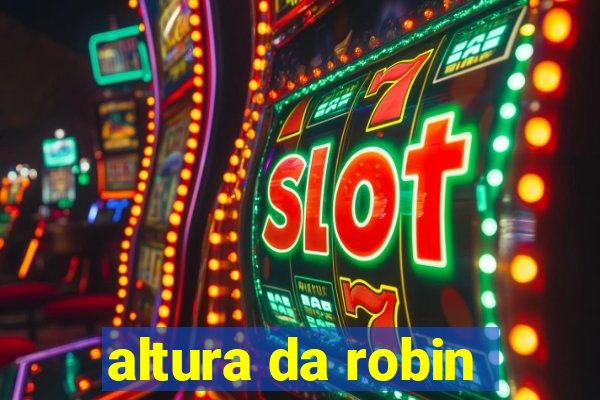 altura da robin