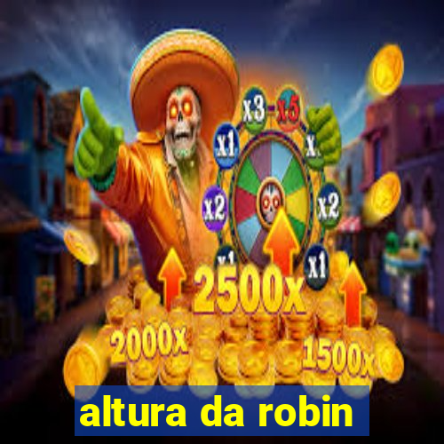 altura da robin