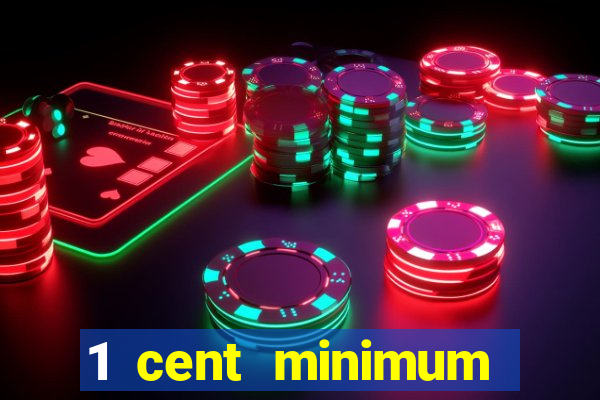 1 cent minimum deposit casino