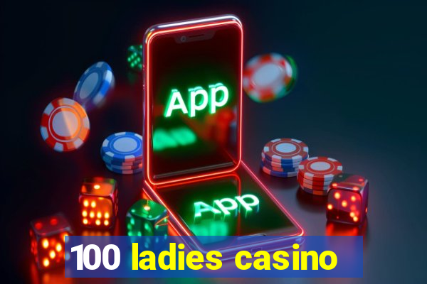 100 ladies casino