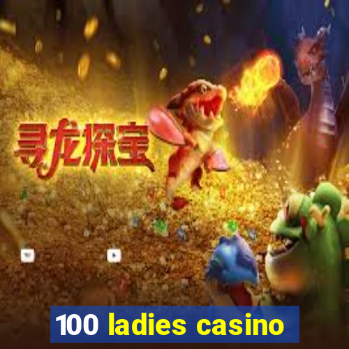 100 ladies casino