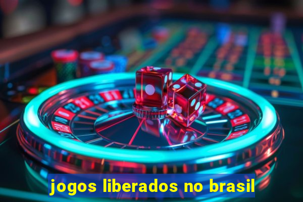 jogos liberados no brasil