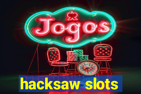 hacksaw slots