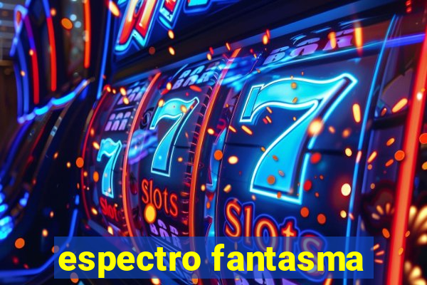 espectro fantasma