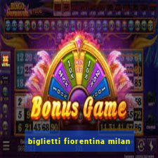 biglietti fiorentina milan