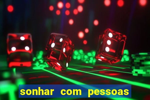 sonhar com pessoas falsas jogo do bicho