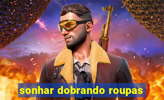 sonhar dobrando roupas