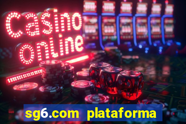 sg6.com plataforma de jogos