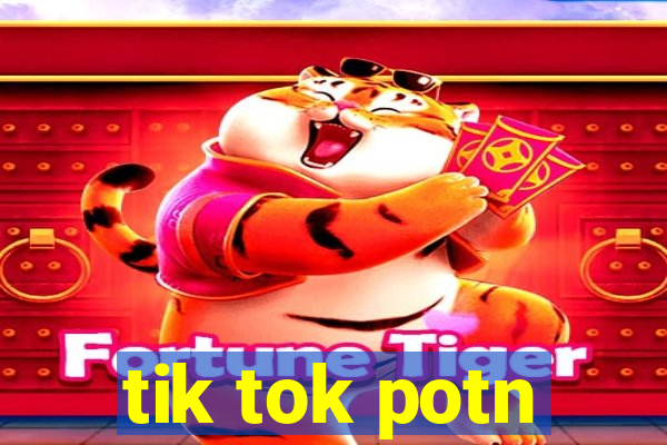 tik tok potn