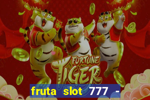 fruta slot 777 - mega jackpot