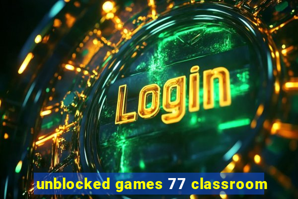 unblocked games 77 classroom