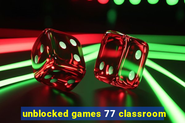 unblocked games 77 classroom