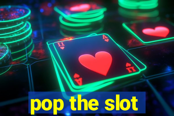 pop the slot