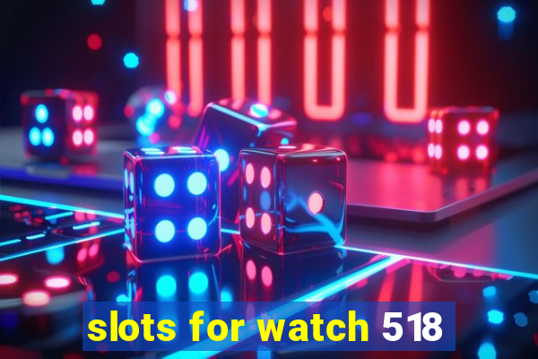 slots for watch 518