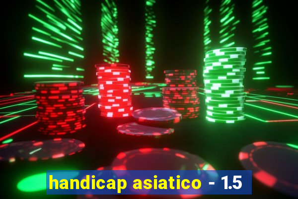 handicap asiatico - 1.5