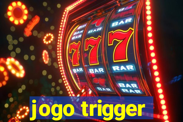 jogo trigger