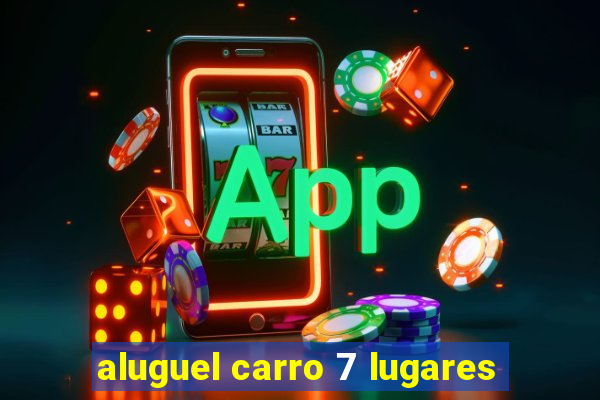 aluguel carro 7 lugares