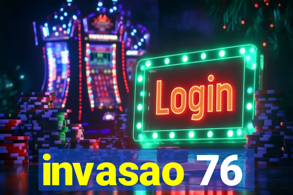 invasao 76