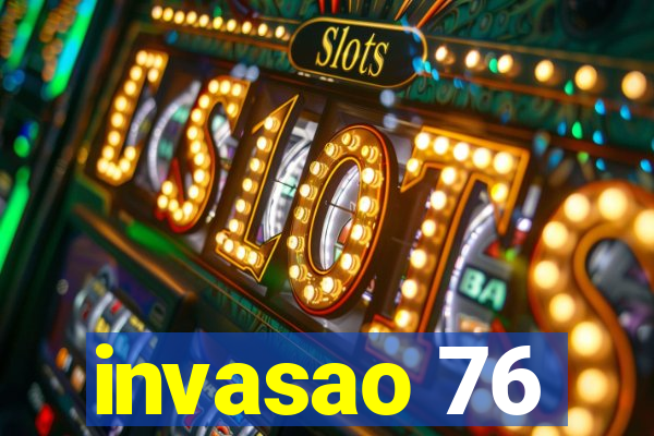 invasao 76