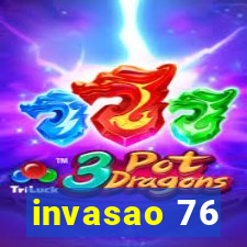 invasao 76