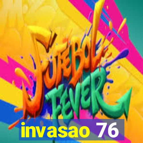 invasao 76