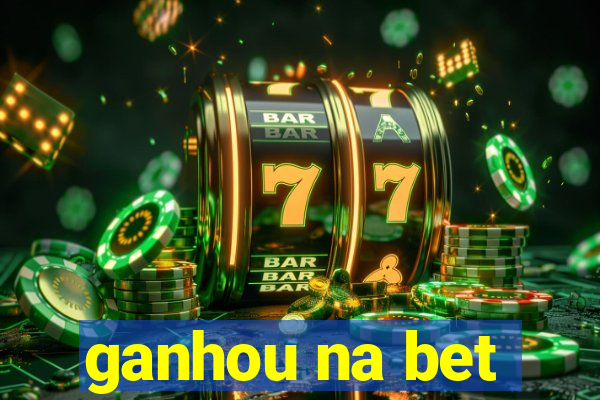 ganhou na bet