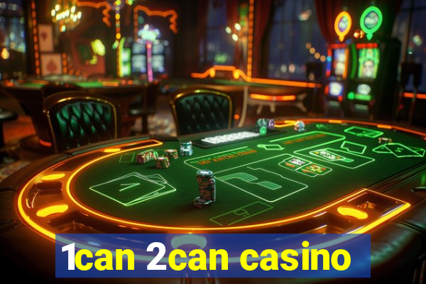 1can 2can casino