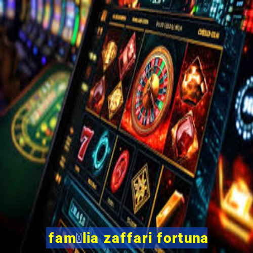 fam铆lia zaffari fortuna