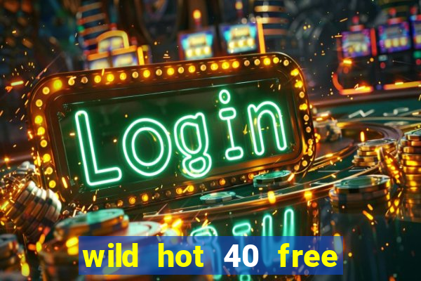 wild hot 40 free spins slot