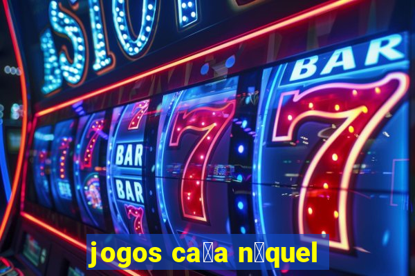 jogos ca莽a n铆quel