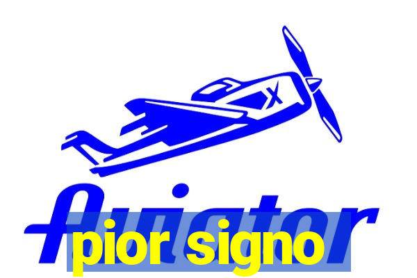 pior signo