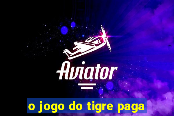 o jogo do tigre paga