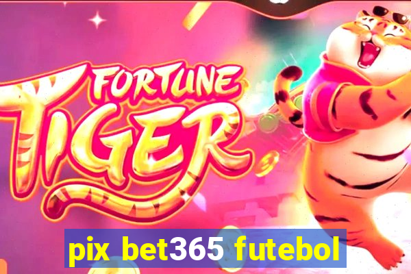 pix bet365 futebol